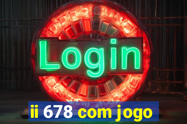 ii 678 com jogo